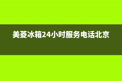 美菱冰箱24小时服务电话2023已更新售后服务网点24小时(美菱冰箱24小时服务电话北京)
