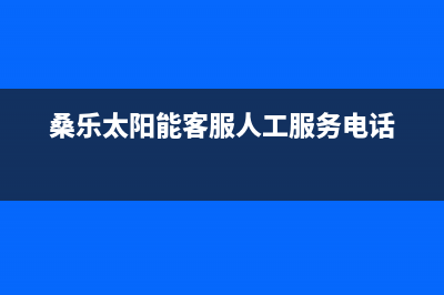 桑乐太阳能客服电话24小时维修电话(400已更新)服务电话24小时(桑乐太阳能客服人工服务电话)