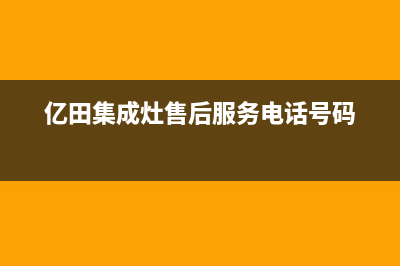 亿田集成灶售后维修服务电话(2023更新)售后服务网点服务预约(亿田集成灶售后服务电话号码)