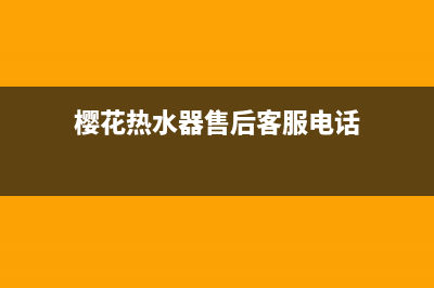 樱花热水器售后服务热线电话(2023更新)全国统一厂家24h报修电话(樱花热水器售后客服电话)