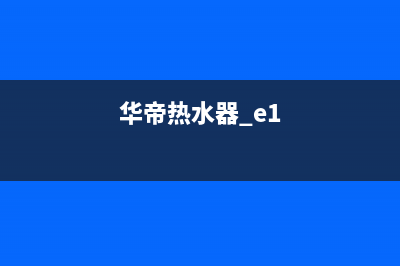 华帝热水器e1水温故障(华帝热水器 e1)