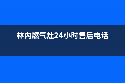 林内燃气灶24小时服务电话2023已更新全国统一服务号码多少(林内燃气灶24小时售后电话)