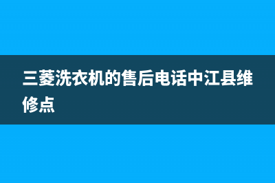 三菱洗衣机的售后电话(400已更新)售后24小时厂家人工客服(三菱洗衣机的售后电话中江县维修点)