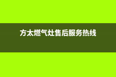 方太燃气灶售后服务热线官网(400已更新)售后服务中心(方太燃气灶售后服务热线)