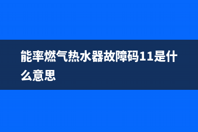 能率燃气热水器24小时服务热线(400已更新)售后服务网点24小时人工客服热线(能率燃气热水器故障码11是什么意思)