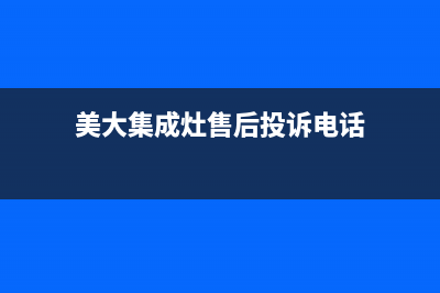 美大集成灶售后维修电话(2023更新)售后服务(美大集成灶售后投诉电话)