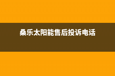 桑乐太阳能售后服务电话2023已更新售后联系电话(桑乐太阳能售后投诉电话)