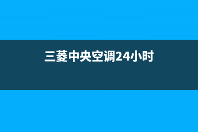 三菱中央空调24小时服务电话(总部/更新)维修服务电话(三菱中央空调24小时)