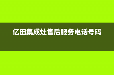 亿田集成灶售后维修服务电话(2023更新)售后24小时厂家在线服务(亿田集成灶售后服务电话号码)