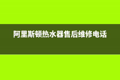 阿里斯顿热水器服务24小时热线(2023更新)全国统一服务网点(阿里斯顿热水器售后维修电话)