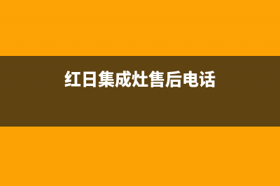 红日集成灶售后电话(2023更新)全国统一服务电话号码(红日集成灶售后电话)