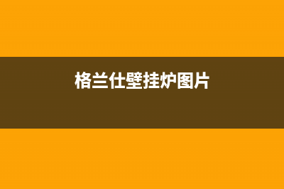 格兰仕壁挂炉24小时服务热线电话(2023更新)全国服务电话(格兰仕壁挂炉图片)