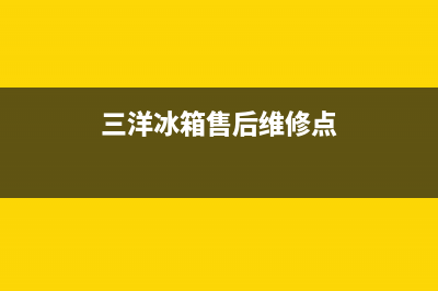 三洋冰箱售后维修电话号码2023已更新(今日/更新)售后服务网点24小时服务预约(三洋冰箱售后维修点)