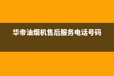 华帝油烟机售后维修服务电话号码(400已更新)售后24小时厂家人工客服(华帝油烟机售后服务电话号码)