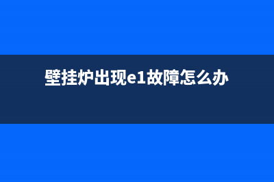 壁挂炉出现E1故障是怎么回事(壁挂炉出现e1故障怎么办)