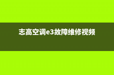 志高空调e3故障解说(志高空调e3故障维修视频)