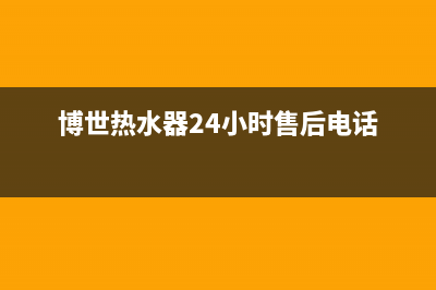 博世热水器24小时服务电话/售后服务网点服务预约已更新(2023更新)(博世热水器24小时售后电话)