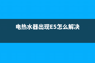 电热水器出现E5是什么故障怎么处理(电热水器出现E5怎么解决)