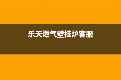 乐天壁挂炉售后维修电话/服务热线电话是多少(2023更新)(乐天燃气壁挂炉客服)