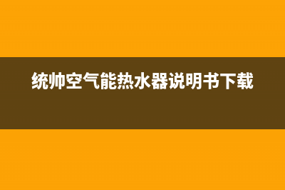 统帅空气能售后24小时厂家电话多少(2023更新)(统帅空气能热水器说明书下载)