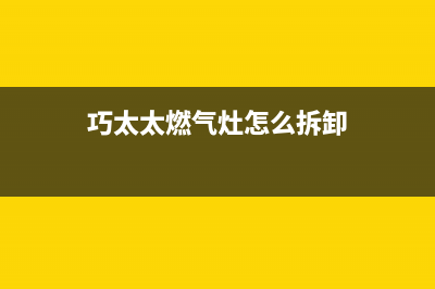 巧太太燃气灶全国售后电话/全国统一厂家24小时客户服务预约400电话(2023更新)(巧太太燃气灶怎么拆卸)