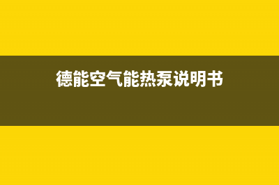 德能Deron空气能热水器售后24小时厂家400已更新(2022更新)(德能空气能热泵说明书)