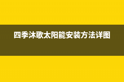 四季沐歌太阳能售后维修电话/服务400已更新(2023更新)(四季沐歌太阳能安装方法详图)