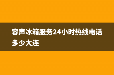 容声冰箱服务24小时热线|售后服务网点预约电话(2023更新)(容声冰箱服务24小时热线电话多少大连)