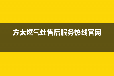 方太燃气灶售后服务热线官网/售后400安装电话(2023更新)(方太燃气灶售后服务热线官网)