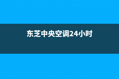 东芝中央空调24小时服务电话(东芝中央空调24小时)