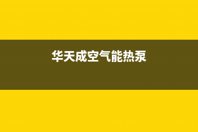 华天成空气能热水器售后服务网点400客服电话2023已更新(2023更新)(华天成空气能热泵)