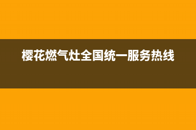 樱花燃气灶全国统一服务热线/全国统一厂家24小时客户服务预约400电话2023已更新(2023更新)(樱花燃气灶全国统一服务热线)