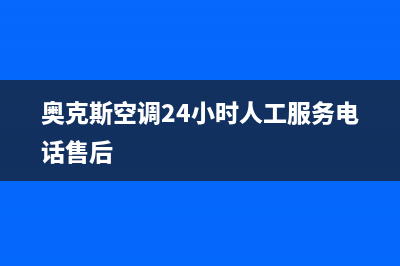 奥克斯空调24小时服务电话/售后400维修部电话(2022更新)(奥克斯空调24小时人工服务电话售后)