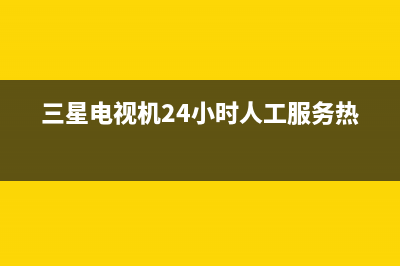 三星电视机24小时服务热线已更新(2023更新)售后服务24小时咨询电话(三星电视机24小时人工服务热线)