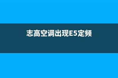 志高空调出现e5故障(志高空调出现E5定频)