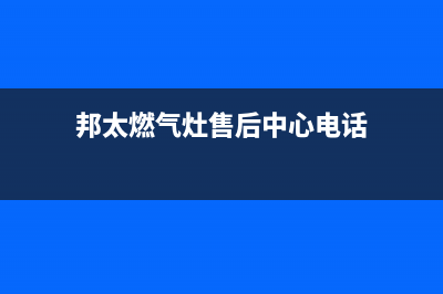 邦太燃气灶售后服务维修电话/售后服务网点24小时服务预约已更新(2023更新)(邦太燃气灶售后中心电话)