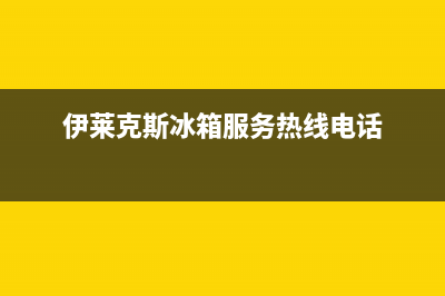 伊莱克斯冰箱服务热线电话|全国统一客服咨询电话(2022更新)(伊莱克斯冰箱服务热线电话)