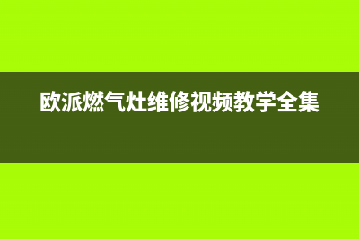 欧派燃气灶维修电话24小时服务/售后24小时厂家客服中心2022已更新(2022更新)(欧派燃气灶维修视频教学全集)
