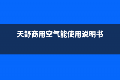 天舒Tenesun空气能热水器售后服务24小时咨询电话2022已更新(2022更新)(天舒商用空气能使用说明书)