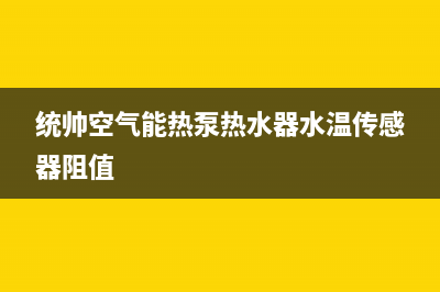 统帅空气能热泵售后服务网点24小时(2023更新)(统帅空气能热泵热水器水温传感器阻值)