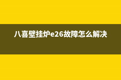 八喜壁挂炉E22是什么故障(八喜壁挂炉e26故障怎么解决?)