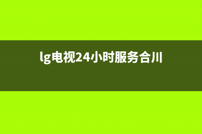 LG电视24小时服务热线已更新(2023更新)售后400人工电话(lg电视24小时服务合川)