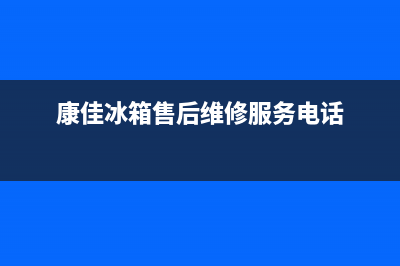 康佳冰箱售后维修服务电话|售后服务人工受理已更新(2023更新)(康佳冰箱售后维修服务电话)