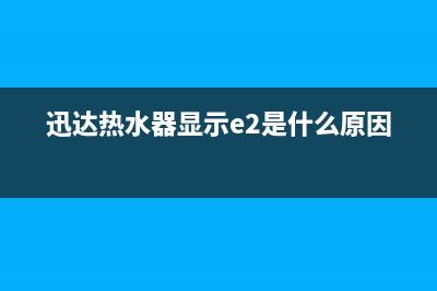 迅达热水器显示e1故障代码(迅达热水器显示e2是什么原因)
