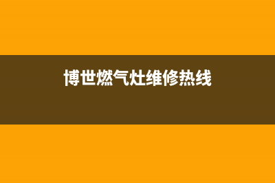 博世燃气灶24小时服务电话|官方全国各售后服务热线号码(博世燃气灶维修热线)