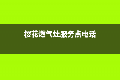 樱花燃气灶服务24小时热线/售后服务24小时网点4002023已更新(2023更新)(樱花燃气灶服务点电话)