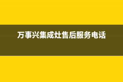 万事兴集成灶售后电话(万事兴集成灶售后服务电话)