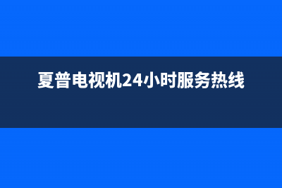 夏普电视机24小时服务热线2023已更新(2023更新)售后服务网点服务预约(夏普电视机24小时服务热线)