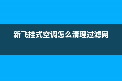 新飞中央空调清洗维修(新飞挂式空调怎么清理过滤网)