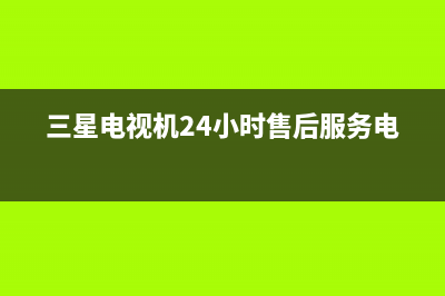 三星电视机24小时服务热线(2023更新)售后400人工电话(三星电视机24小时售后服务电话)